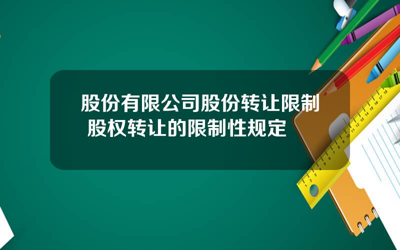 股份有限公司股份转让限制 股权转让的限制性规定